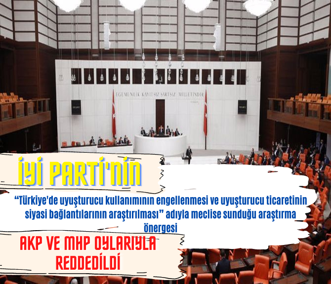 İYİ Parti’nin uyuşturucu ticaretinin siyasi bağlantıları araştırılsın önergesi Meclis’te reddedildi