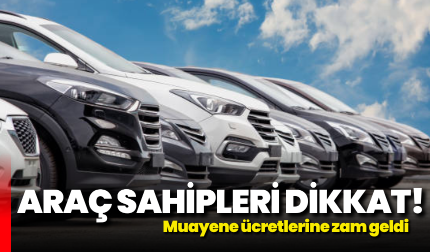 Araç sahipleri dikkat: Muayene ücretlerine zam geldi!