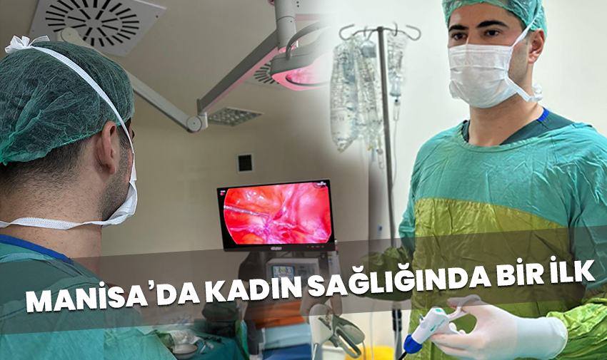 Manisa’da kadın sağlığında bir ilk: Başarıyla yapıldı