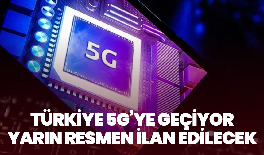 Türkiye 5G’ye Geçiyor: Yarın Resmen İlan Edilecek