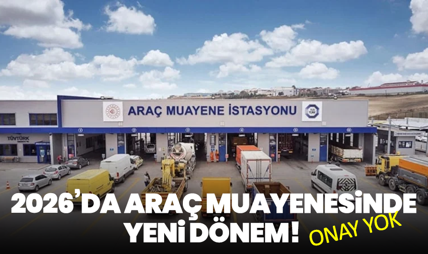 2026’da Araç Muayenesinde Yeni Dönem! Onay Yok