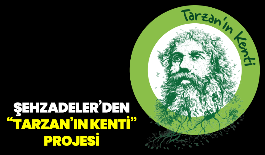 Şehzadeler’den Tarzan’ın Kenti Projesiyle Doğaya Güçlü Adım