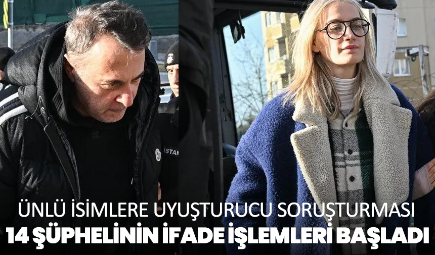 Ünlü İsimlere Uyuşturucu Soruşturması: 14 Şüphelinin İfade İşlemleri Başladı