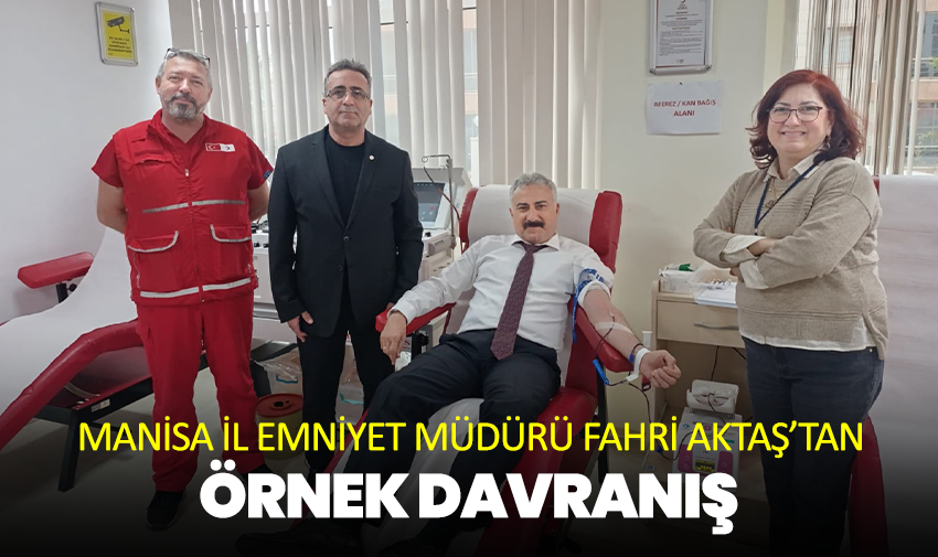 Manisa İl Emniyet Müdürü Fahri Aktaş’tan Örnek Davranış