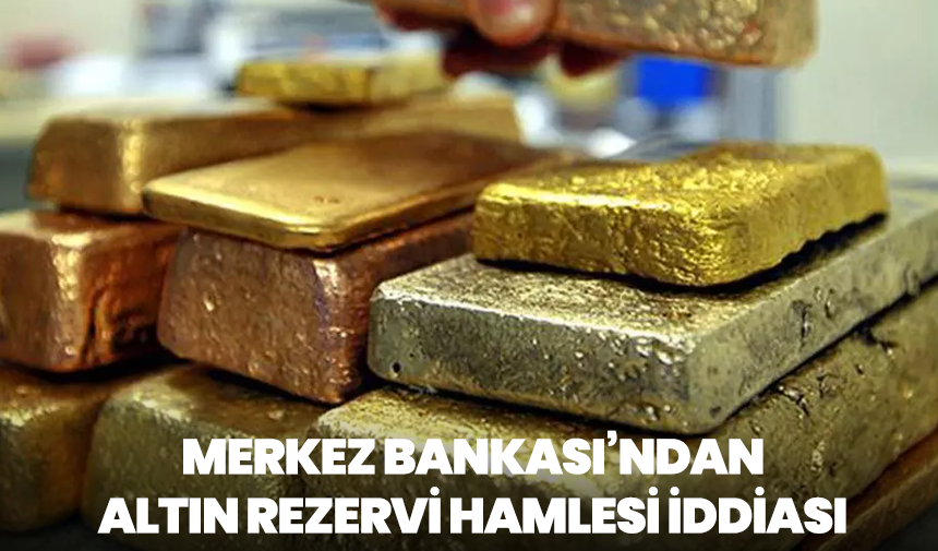 Merkez Bankası’ndan altın rezervi hamlesi iddiası