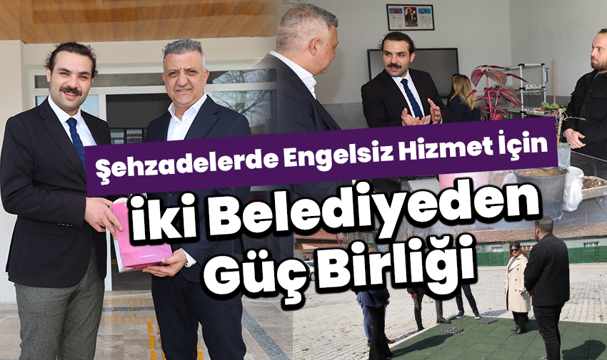 Şehzadelerde Engelsiz Hizmet İçin İki Belediyeden Güç Birliği