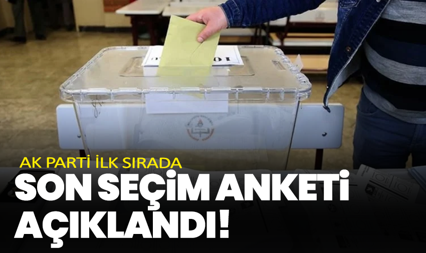 Son Seçim Anketi Açıklandı! Ak Parti İlk Sırada