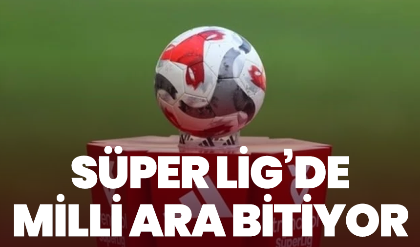 Süper Lig’de Milli Ara Bitiyor: 28. Hafta 4 Nisan’da Başlıyor