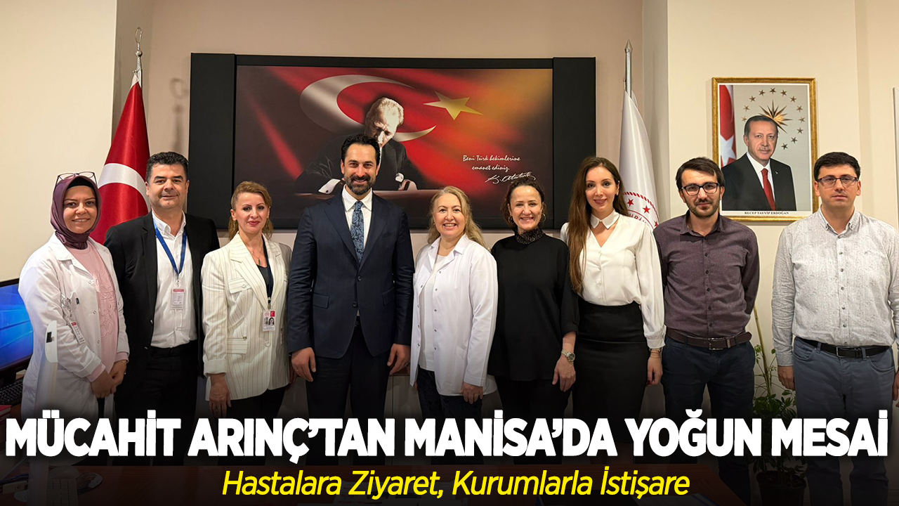 Mücahit Arınç’tan Manisa’da Yoğun Mesai: Hastalara Ziyaret, Kurumlarla İstişare