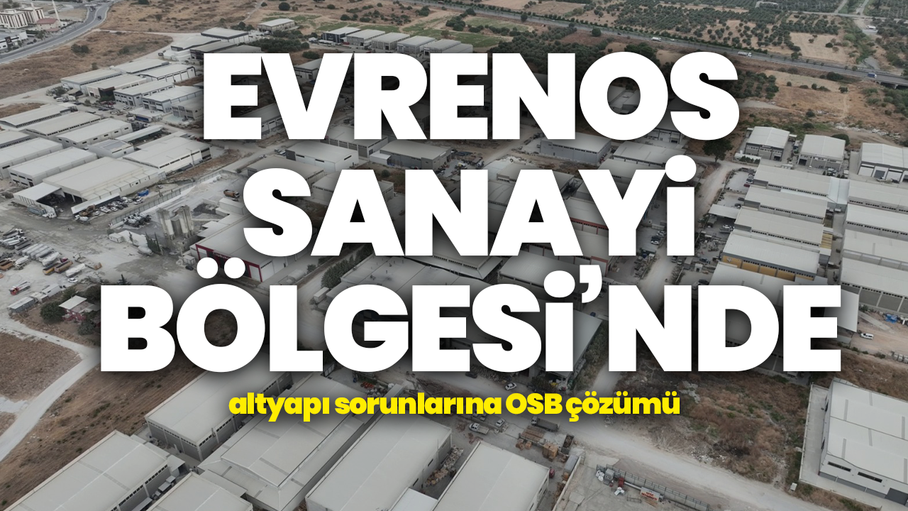 Evrenos Sanayi Bölgesi’nde altyapı sorunlarına OSB çözümü