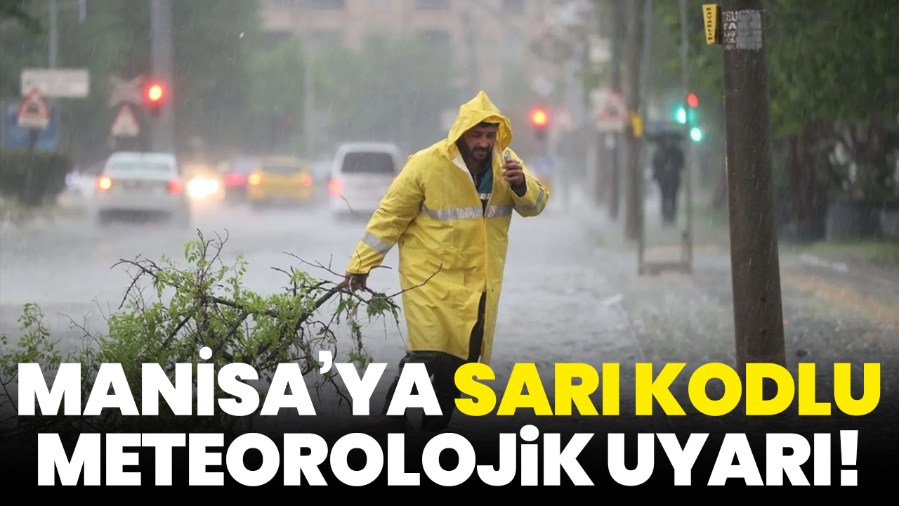 Manisa’ya sarı kodlu meteorolojik uyarı!