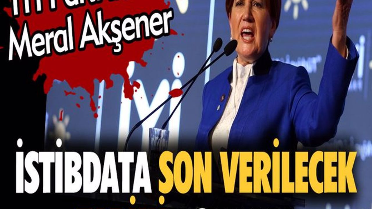 İYİ Parti lideri Meral Akşener istibdata son verilecek tarihi açıkladı