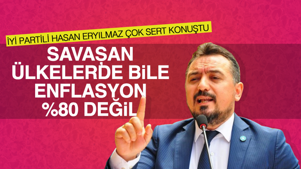 İYİ Parti İl Başkanı Hasan Eryılmaz "Savaşan ülkelerde bile enflasyon Yüzde 80 değil"