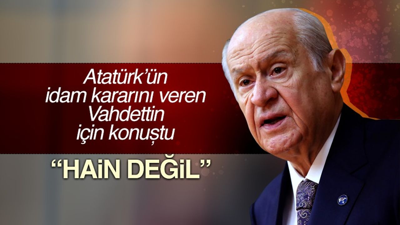 MHP Genel Başkanı Devlet Bahçeli, "Vahdettin'in kusurları olsa da hain değildir"