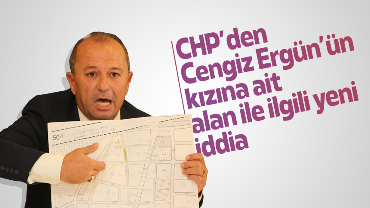 CHP'den Cengiz Ergün'ün kızına ait arsayla ilgili yeni iddia