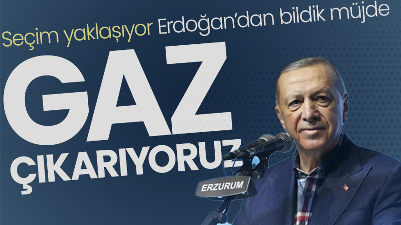 Erdoğan'dan bildik müjde "Gaz çıkarıyoruz"