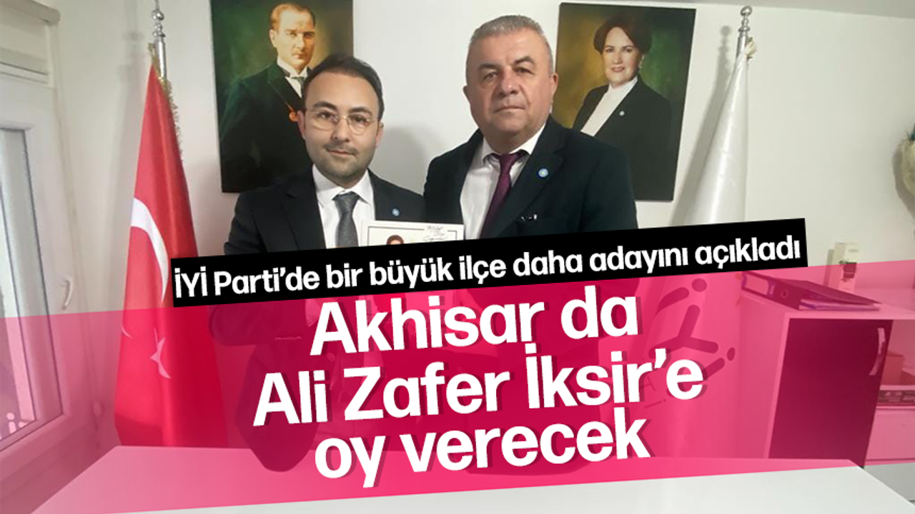 İYİ Parti Akhisar İlçe Başkanı kararını açıkladı "İl Başkanlığı yarışında Ali Zafer İksir'i destekliyoruz"