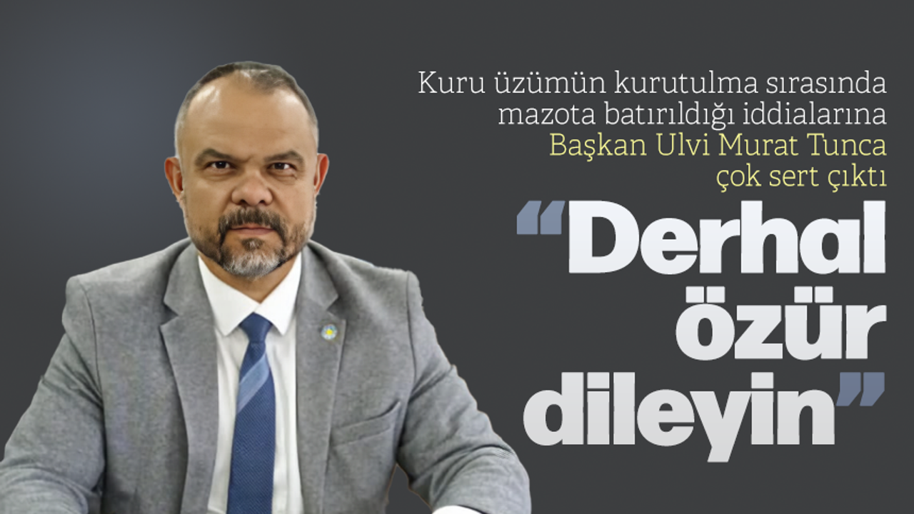 Kuru üzüm iddialarına Başkan Ulvi Murat Tunca çok sert çıktı