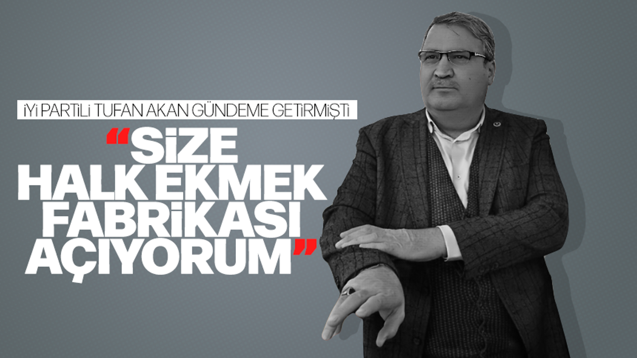 İYİ Partili Tufan Akan gündeme getirmişti Mehmet Çerçi "Halk Ekmek Müjdesi" verdi