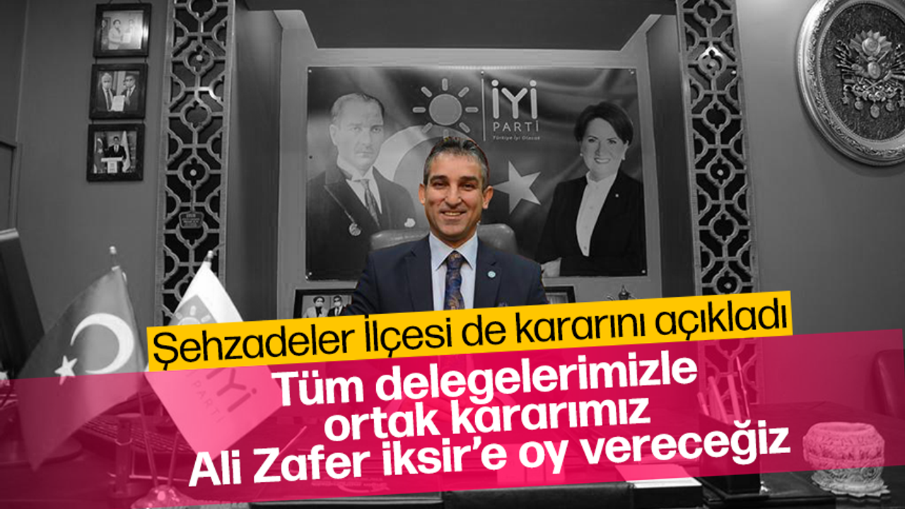 İYİ Parti Şehzadeler İl Başkanlığı seçiminde Ali Zafer İksir'i destekleme kararı aldı