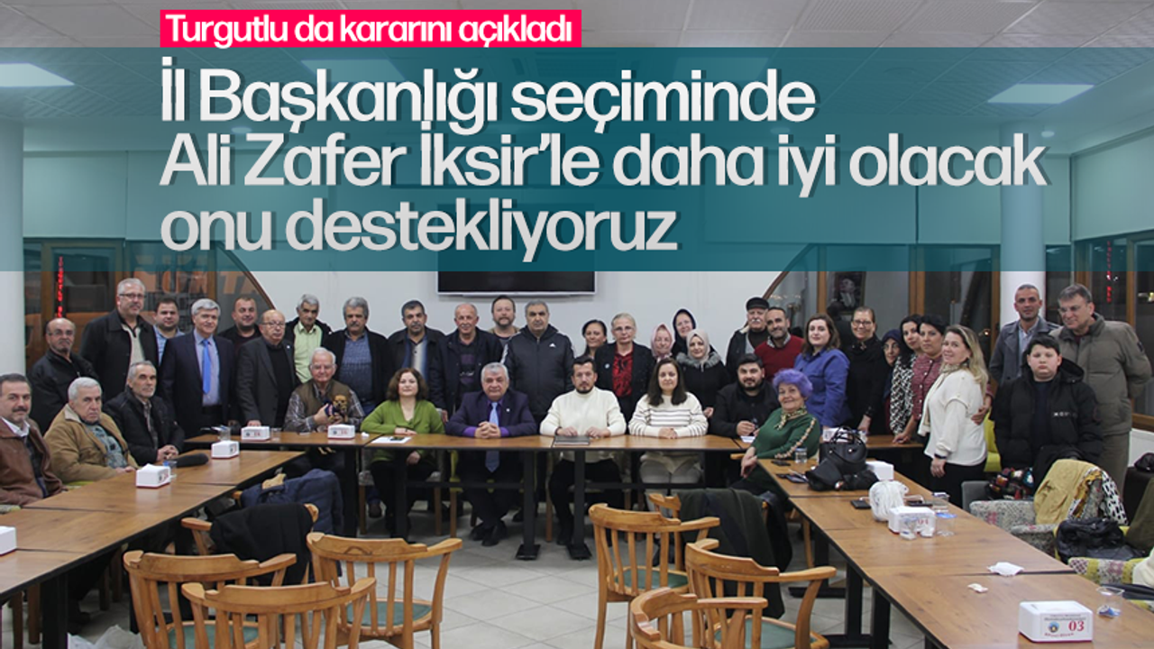 İYİ Parti'de Turgutlu ilçe teşkilatı da Ali Zafer İksir'i destekleme kararı aldı