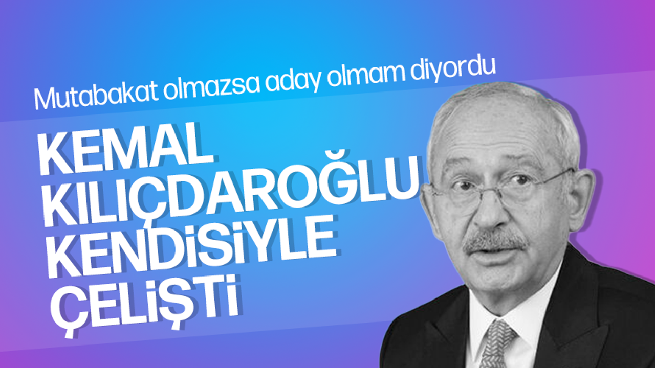 Kemal Kılıçdaroğlu kendisiyle çelişti