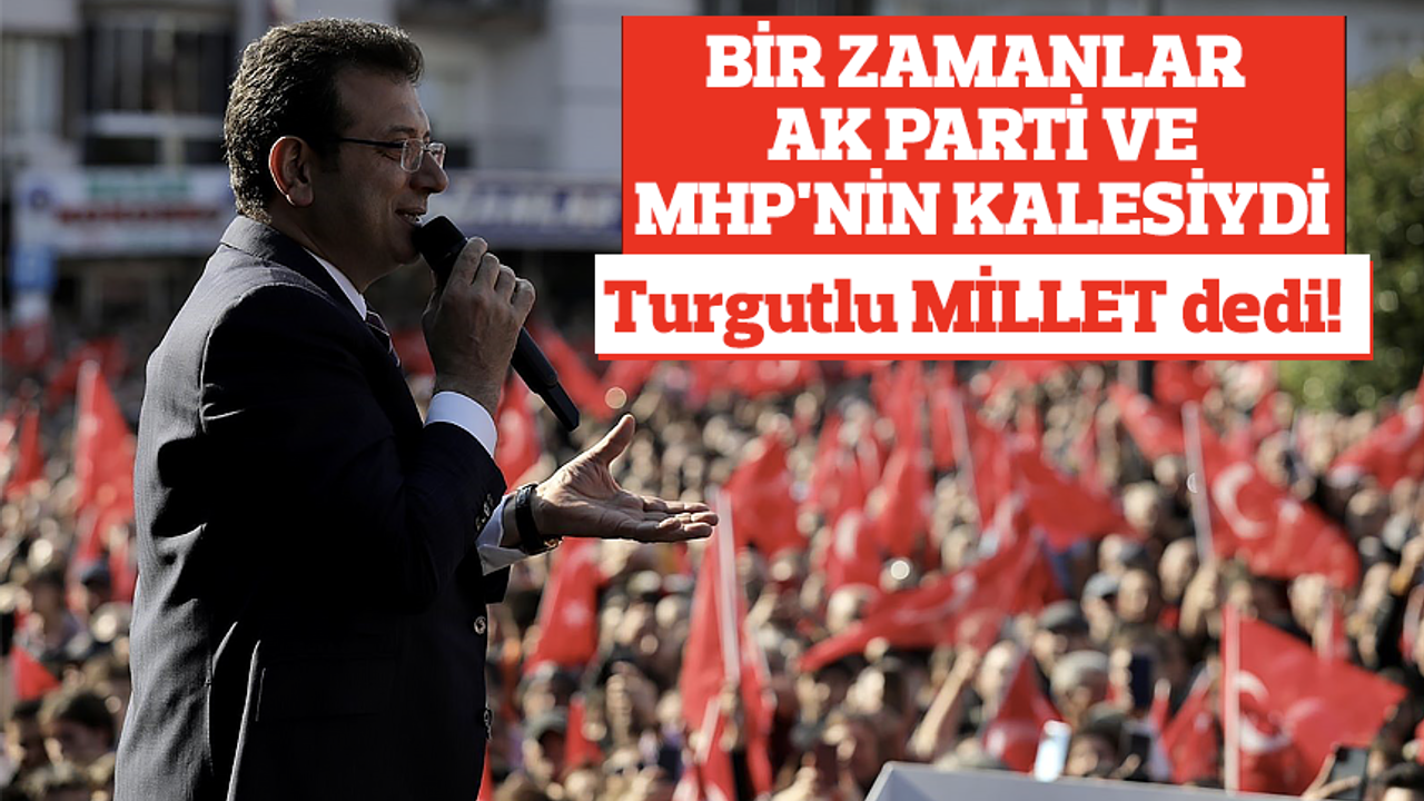 Bir zamanlar Ak parti ve Mhp'nin kalesiydi: Turgutlu MİLLET dedi!