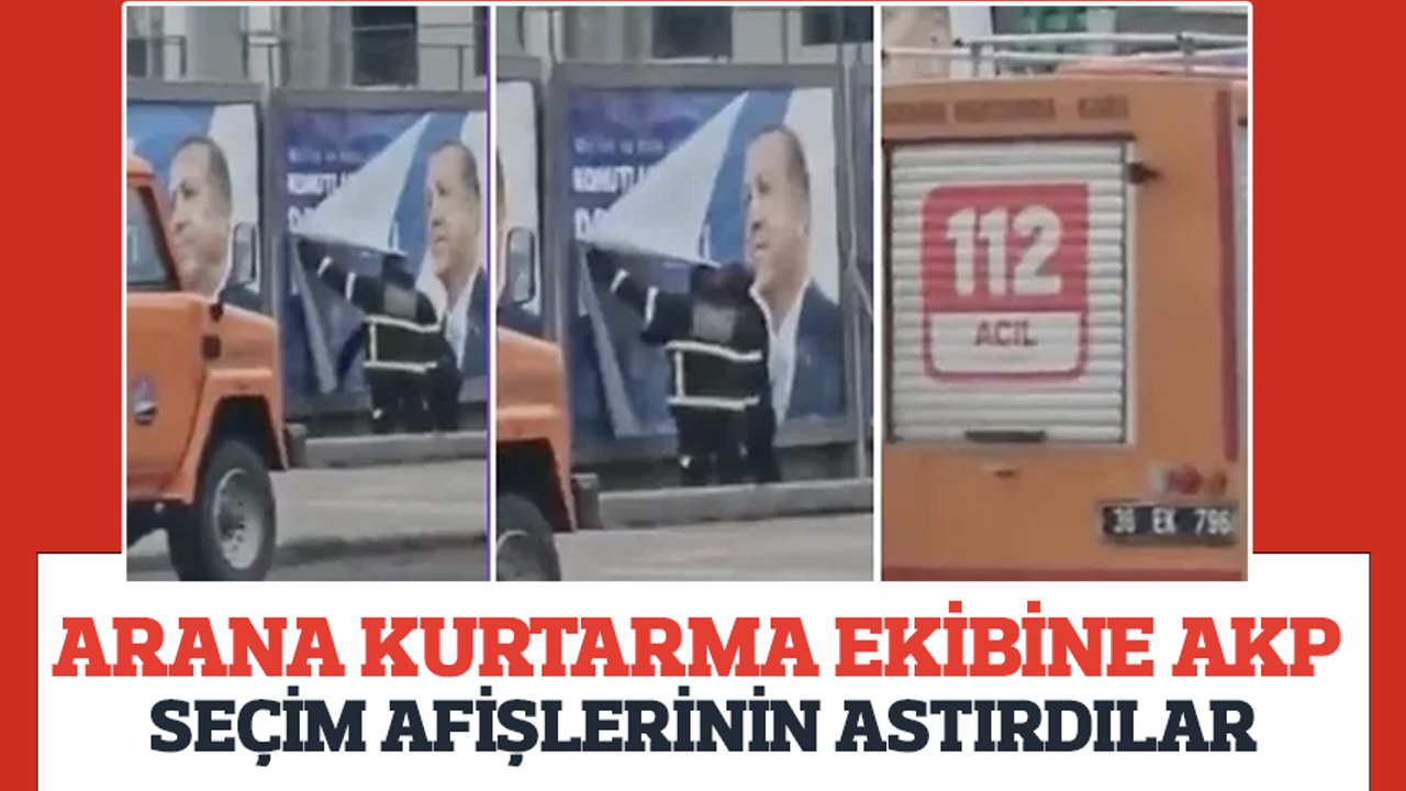 Arama kurtarma ekibine AKP seçim afişlerini astırdılar