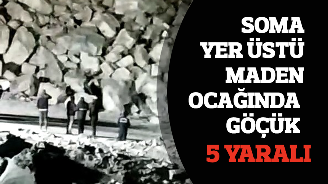 Soma’da yer üstü maden ocağında göçük: 5 yaralı