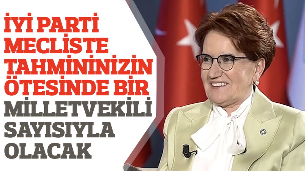 Meral Akşener: İYİ Parti Mecliste tahmininizin ötesinde bir milletvekili sayısıyla olacak