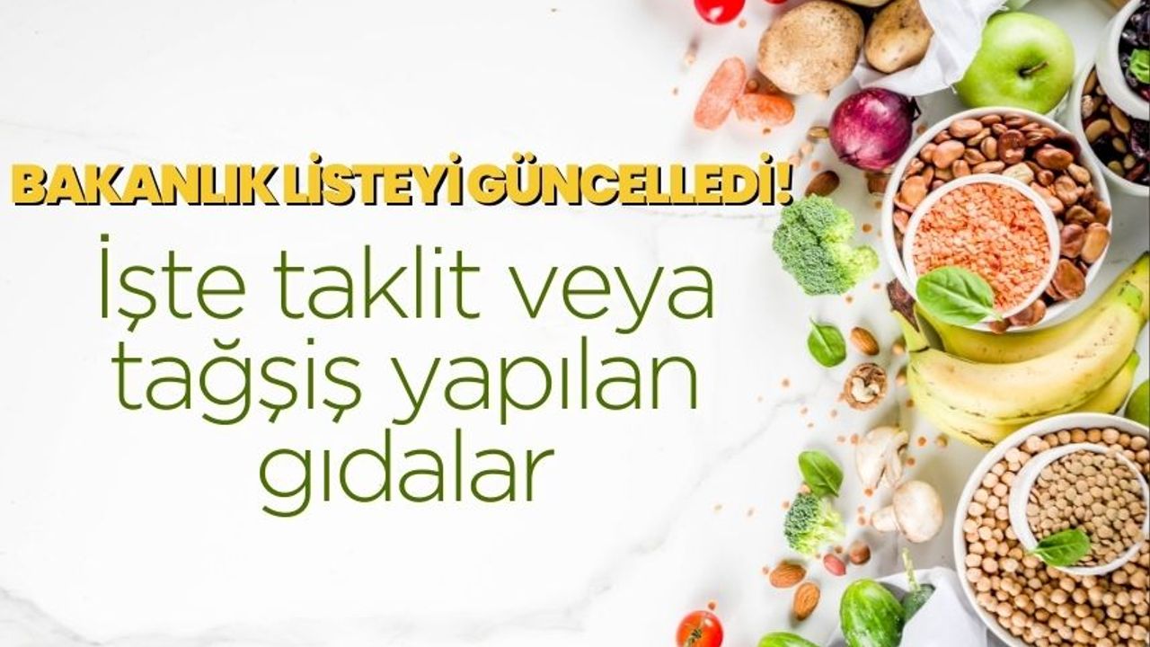 Bakanlık listeyi güncelledi! İşte taklit veya tağşiş yapılan gıdalar