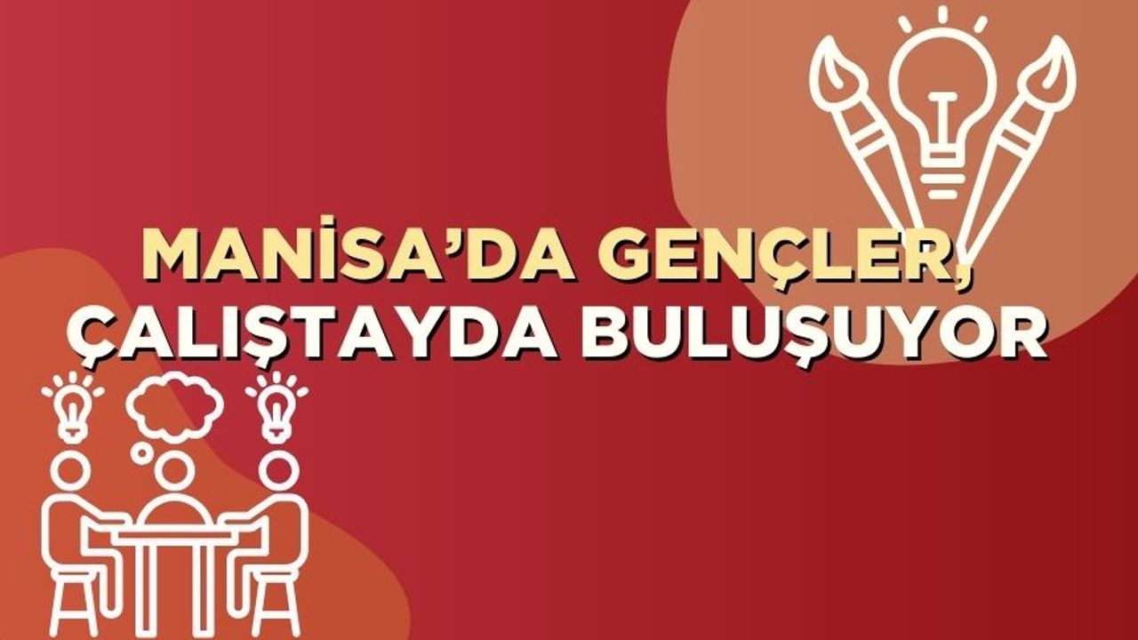 Manisa’da Gençler, Gençlik Politika Belgesi Vizyon Çalıştayı’nda Buluşuyor