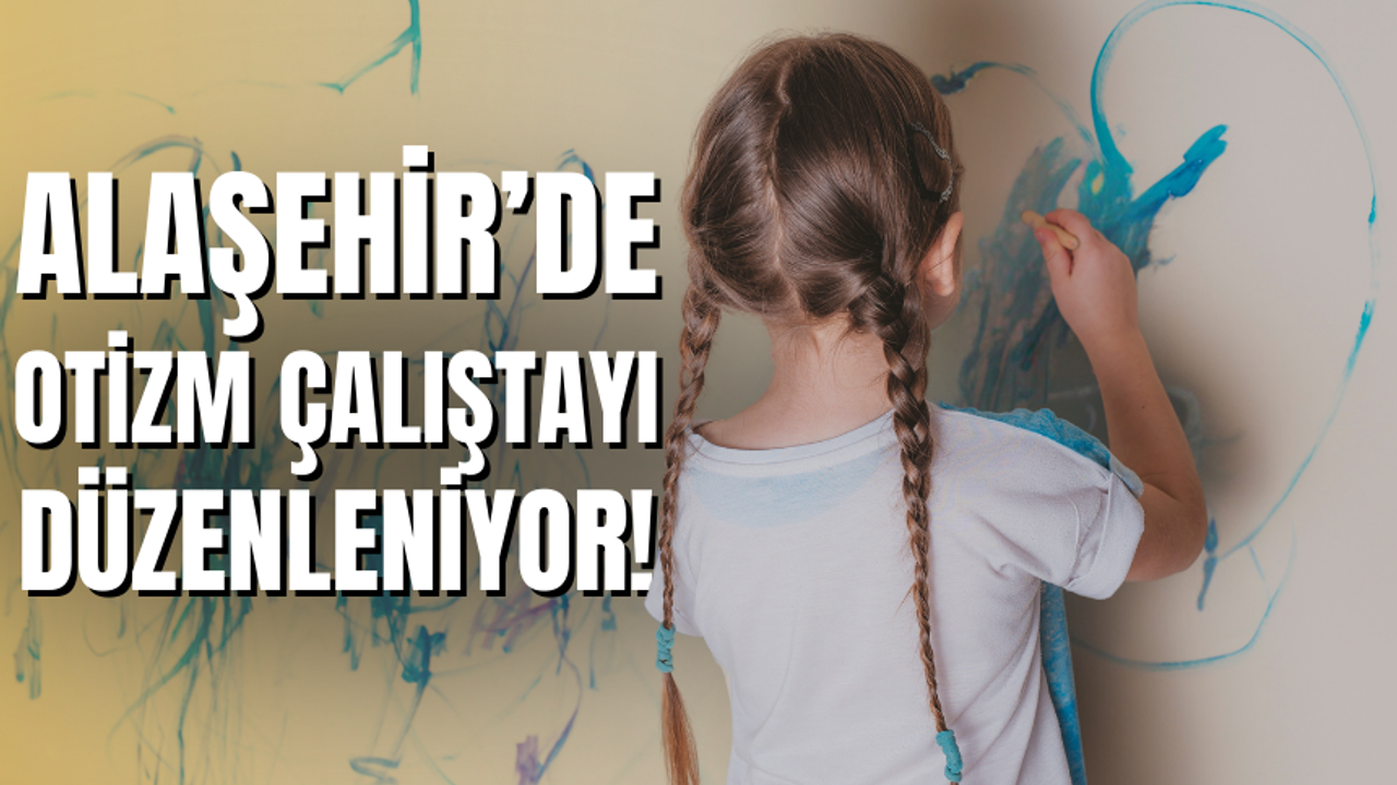 Alaşehir’de otizm çalıştayı düzenleniyor!