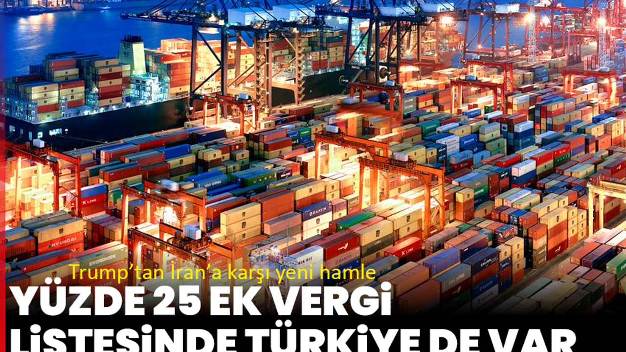 Trump’tan İran’a karşı yeni hamle: Yüzde 25 ek vergi listesinde Türkiye de var