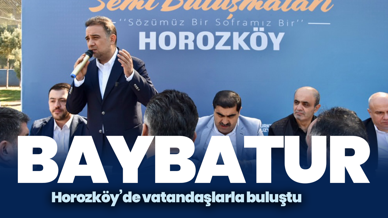 Baybatur, Horozköy’de vatandaşlarla bir araya geldi