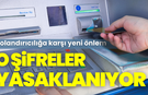 ATM'lerde Yeni Dönem: Basit Şifreler Yasaklanıyor