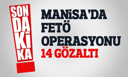 Manisa'da FETÖ operasyonu: 14 gözaltı