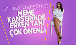 Dr. Hülya Yurtdaş Pirinççi Meme kanserinde erken teşhis çok önemli