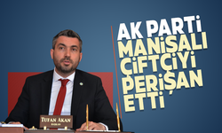 iYi Partili Tufan Akan "AK Parti Manisalı çiftçiyi perişan etti"