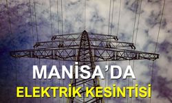 Manisa'da elektrik kesintisi yaşanacak mahalleler!