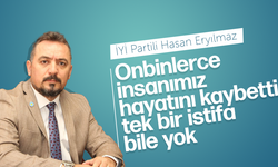 İYİ Partili Hasan Eryılmaz "Onbinlerce insanımız hayatını kaybetti bir istifa bile yok"