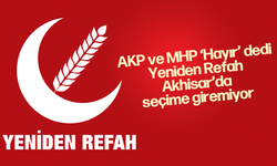 AKP ve MHP ‘Hayır’ dedi Yeniden Refah Akhisar’da seçime giremiyor