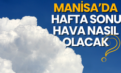 Manisa’da hafta sonu hava nasıl olacak?