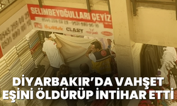 Diyarbakır’da vahşet eşini öldürüp intihar etti