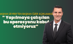 Başkan Zeyrek’ten Başkan Özer açıklaması:” Yapılmaya çalışılan bu operasyonu kabul etmiyoruz”