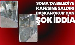 Soma’da Belediye Kafesine Saldırı: Başkan Okur’dan Şok İddia