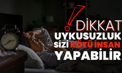 Dikkat! Uykusuzluk Sizi Kötü Bir İnsan Yapabilir!