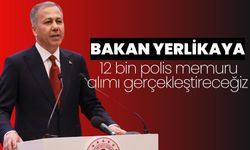 Bakan Yerlikaya: 12 bin polis memuru alımı gerçekleştireceğiz