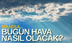 Manisa günlük hava durumu: Bugün hava nasıl olacak?