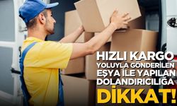 Hızlı kargo yoluyla gönderilen eşya konu edilerek yapılan dolandırıcılığa dikkat !